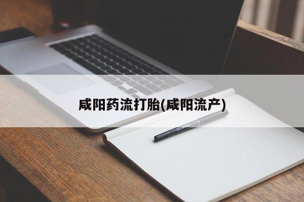米非米索在线购买咸阳药流打胎(咸阳流产)