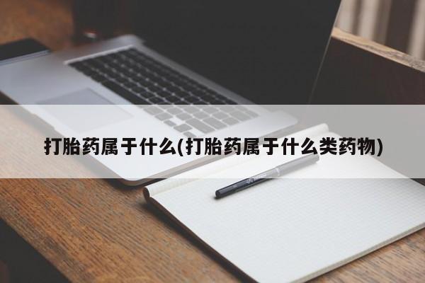 米非米索在线购买打胎药属于什么(打胎药属于什么类药物)