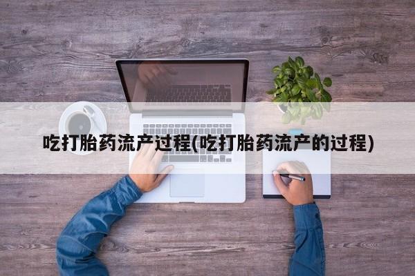 米非米索在线购买吃打胎药流产过程(吃打胎药流产的过程)