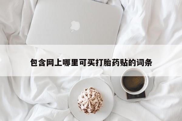 米非米索在线购买包含网上哪里可买打胎药贴的词条