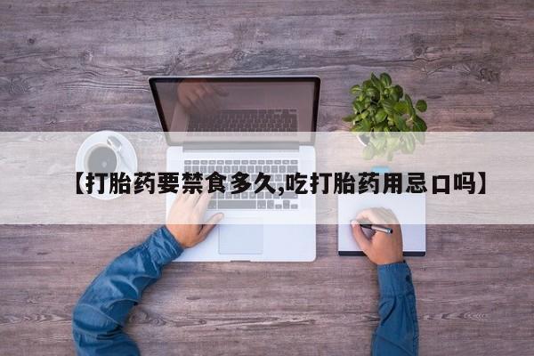 米非米索在线购买【打胎药要禁食多久,吃打胎药用忌口吗】