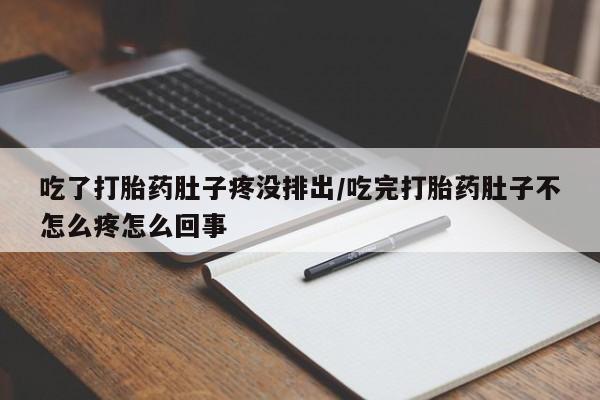 米非米索在线购买吃了打胎药肚子疼没排出/吃完打胎药肚子不怎么疼怎么回事