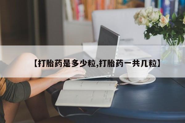 米非米索在线购买【打胎药是多少粒,打胎药一共几粒】