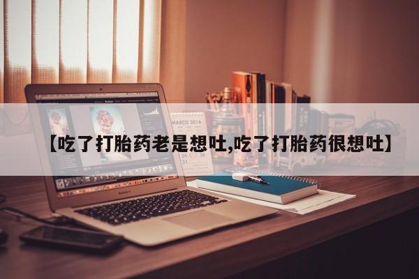 米非米索在线购买【吃了打胎药老是想吐,吃了打胎药很想吐】