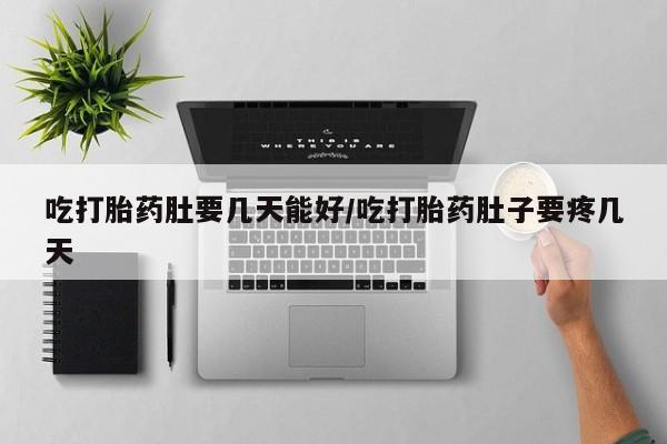 米非米索在线购买吃打胎药肚要几天能好/吃打胎药肚子要疼几天