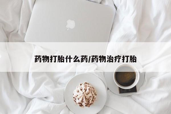 米非米索在线购买药物打胎什么药/药物治疗打胎
