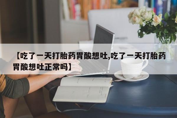 米非米索在线购买【吃了一天打胎药胃酸想吐,吃了一天打胎药胃酸想吐正常吗】