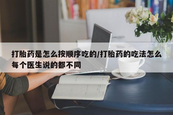 米非米索在线购买打胎药是怎么按顺序吃的/打胎药的吃法怎么每个医生说的都不同