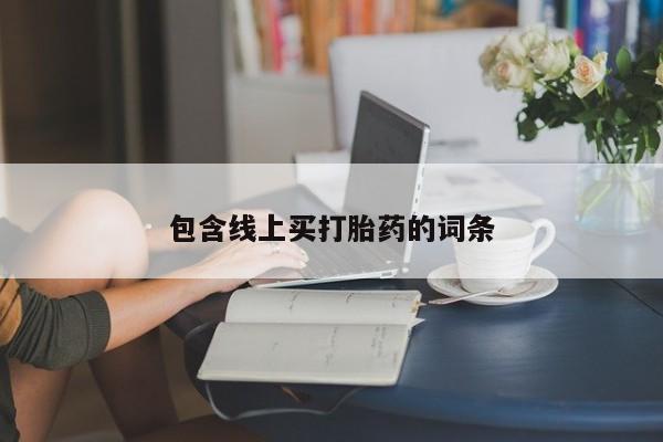 米非米索在线购买包含线上买打胎药的词条